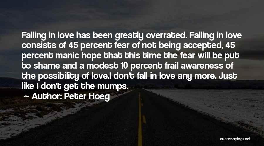 Peter Hoeg Quotes: Falling In Love Has Been Greatly Overrated. Falling In Love Consists Of 45 Percent Fear Of Not Being Accepted, 45