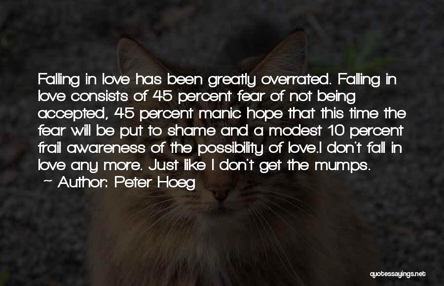 Peter Hoeg Quotes: Falling In Love Has Been Greatly Overrated. Falling In Love Consists Of 45 Percent Fear Of Not Being Accepted, 45