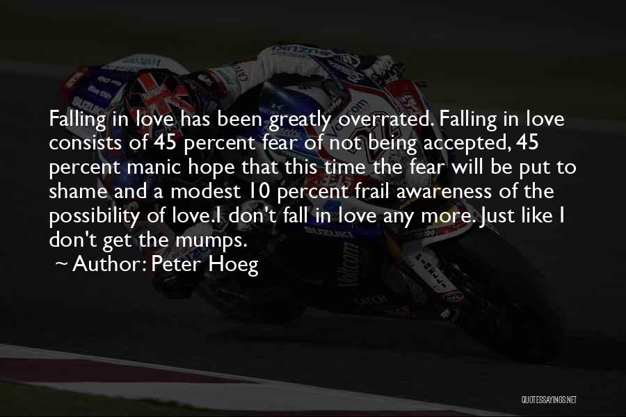 Peter Hoeg Quotes: Falling In Love Has Been Greatly Overrated. Falling In Love Consists Of 45 Percent Fear Of Not Being Accepted, 45