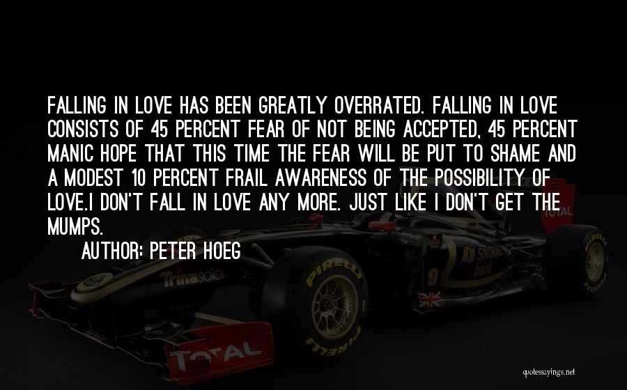 Peter Hoeg Quotes: Falling In Love Has Been Greatly Overrated. Falling In Love Consists Of 45 Percent Fear Of Not Being Accepted, 45