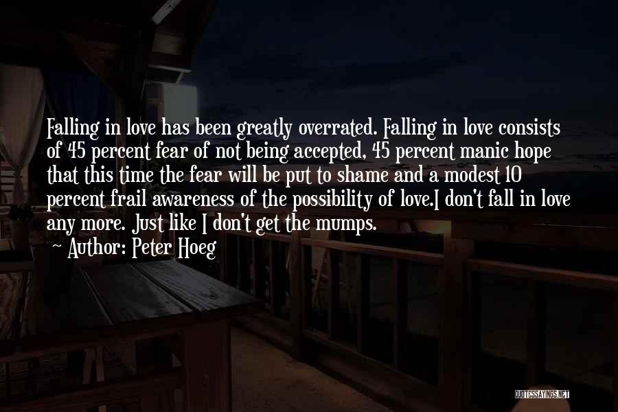 Peter Hoeg Quotes: Falling In Love Has Been Greatly Overrated. Falling In Love Consists Of 45 Percent Fear Of Not Being Accepted, 45