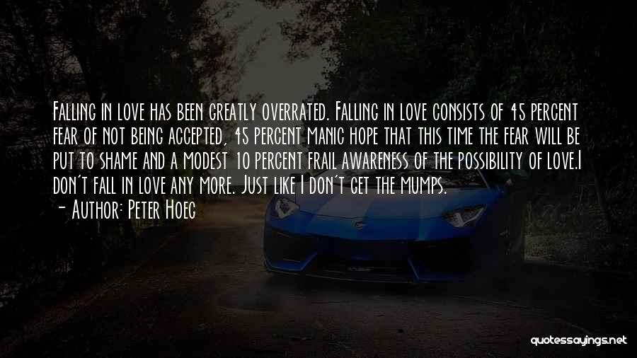 Peter Hoeg Quotes: Falling In Love Has Been Greatly Overrated. Falling In Love Consists Of 45 Percent Fear Of Not Being Accepted, 45