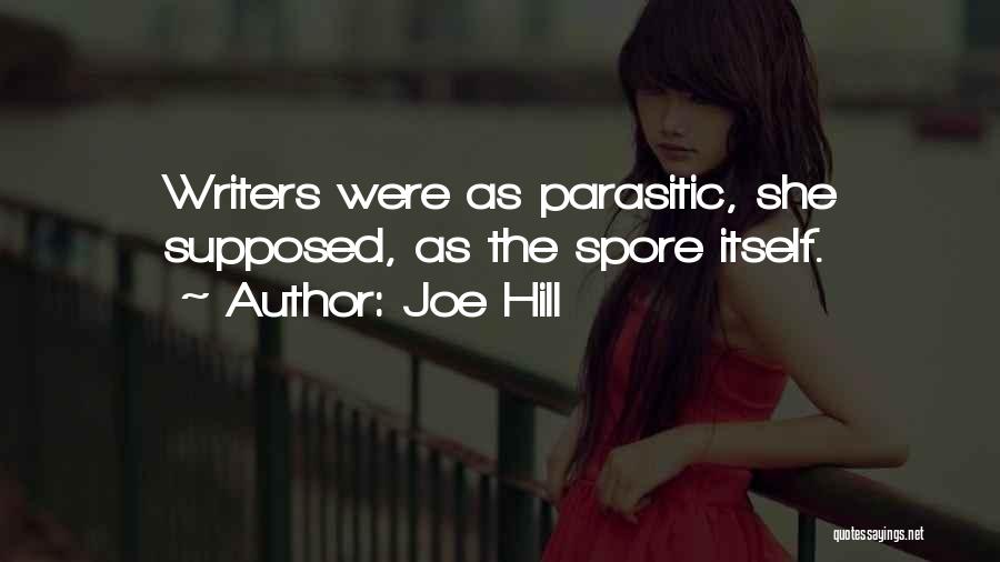 Joe Hill Quotes: Writers Were As Parasitic, She Supposed, As The Spore Itself.