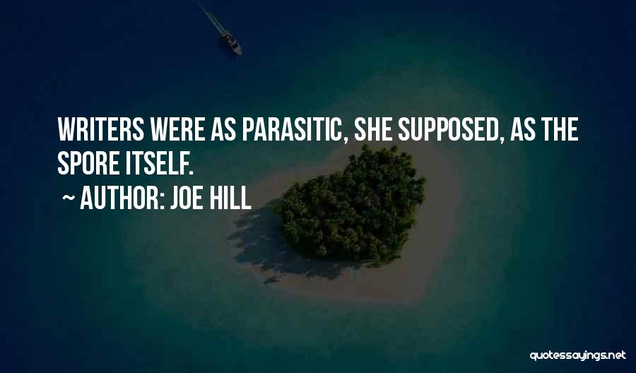 Joe Hill Quotes: Writers Were As Parasitic, She Supposed, As The Spore Itself.