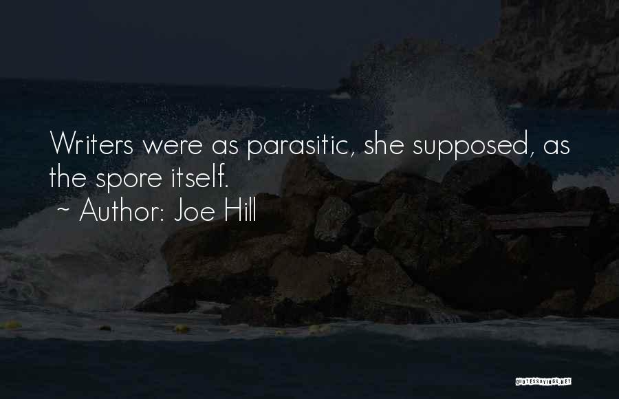 Joe Hill Quotes: Writers Were As Parasitic, She Supposed, As The Spore Itself.