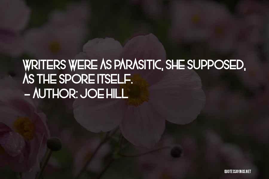 Joe Hill Quotes: Writers Were As Parasitic, She Supposed, As The Spore Itself.