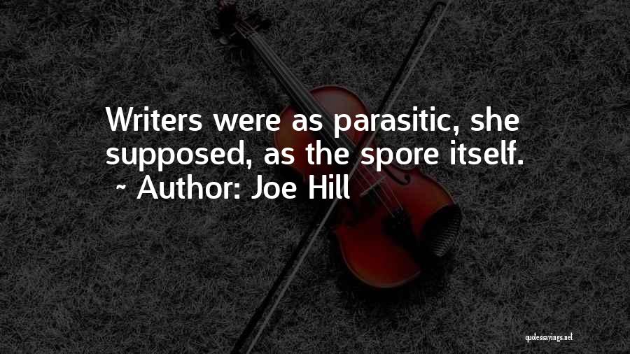 Joe Hill Quotes: Writers Were As Parasitic, She Supposed, As The Spore Itself.