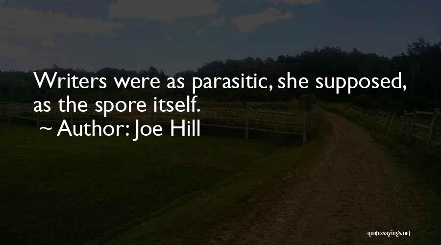 Joe Hill Quotes: Writers Were As Parasitic, She Supposed, As The Spore Itself.