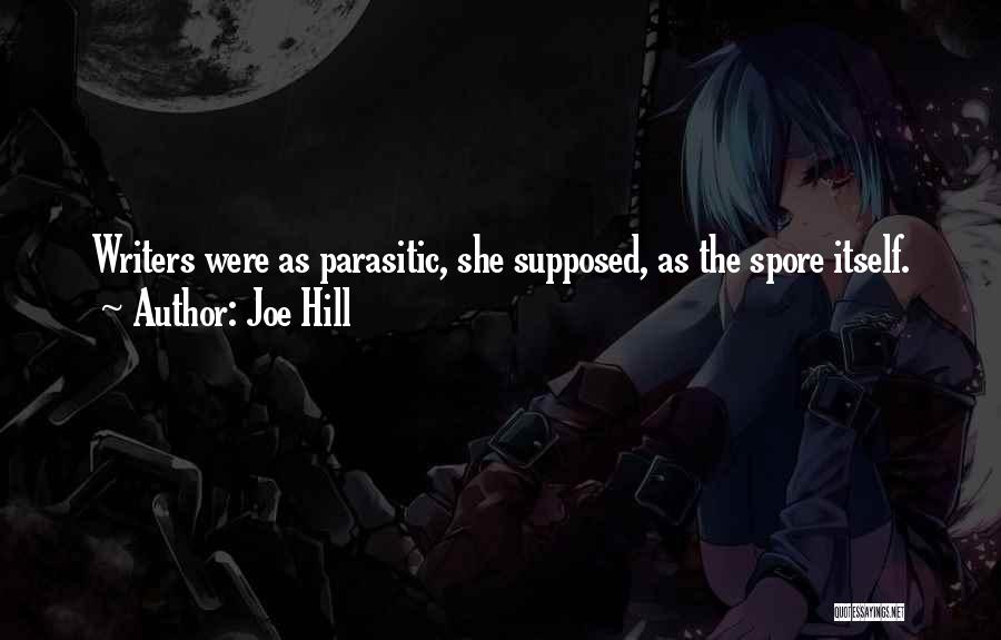 Joe Hill Quotes: Writers Were As Parasitic, She Supposed, As The Spore Itself.