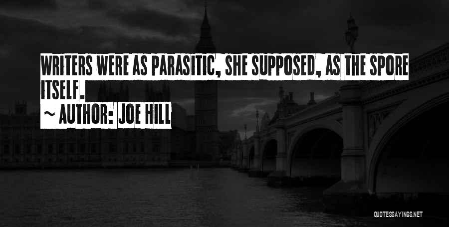 Joe Hill Quotes: Writers Were As Parasitic, She Supposed, As The Spore Itself.