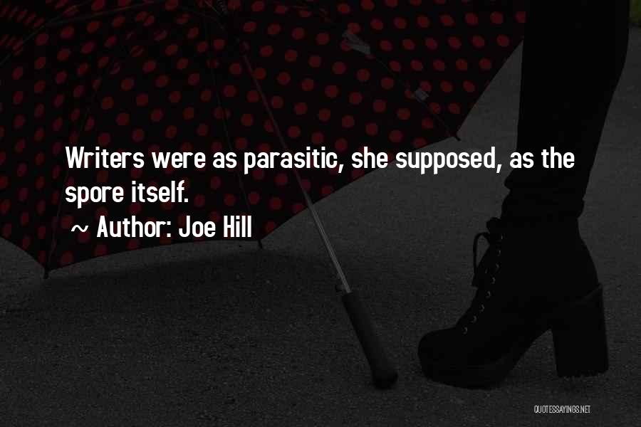 Joe Hill Quotes: Writers Were As Parasitic, She Supposed, As The Spore Itself.
