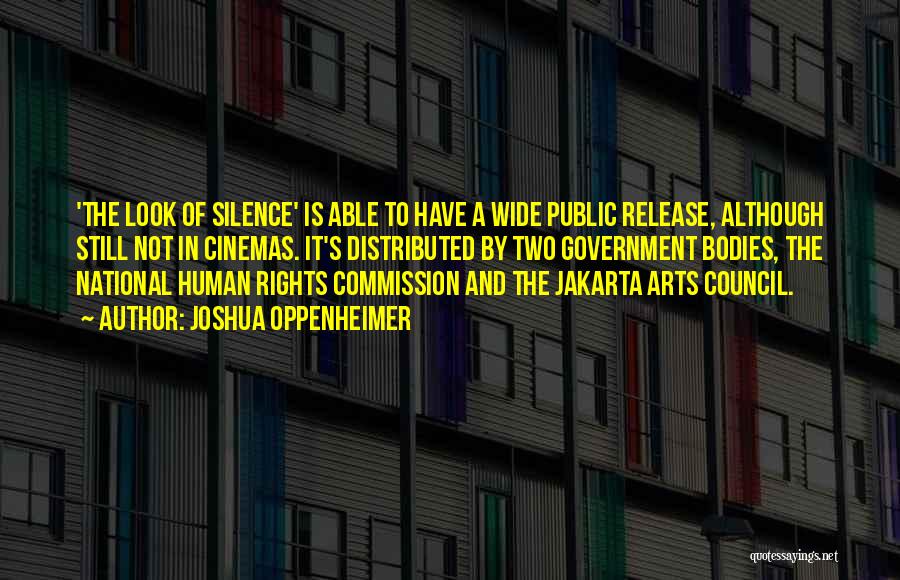Joshua Oppenheimer Quotes: 'the Look Of Silence' Is Able To Have A Wide Public Release, Although Still Not In Cinemas. It's Distributed By