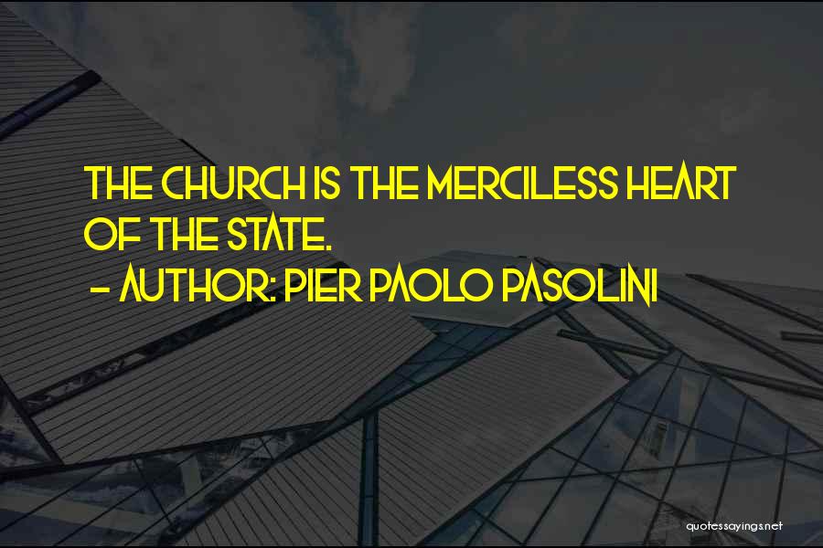 Pier Paolo Pasolini Quotes: The Church Is The Merciless Heart Of The State.