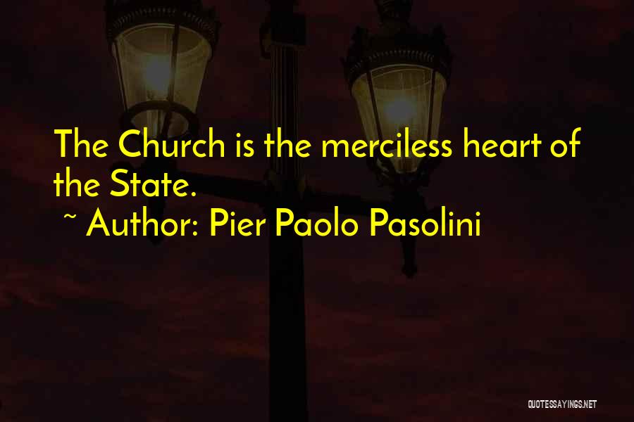 Pier Paolo Pasolini Quotes: The Church Is The Merciless Heart Of The State.