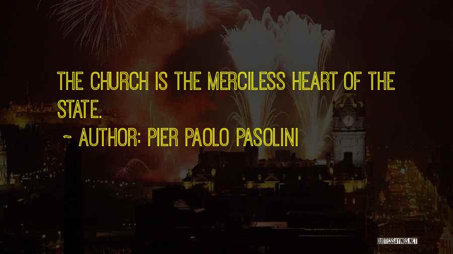 Pier Paolo Pasolini Quotes: The Church Is The Merciless Heart Of The State.