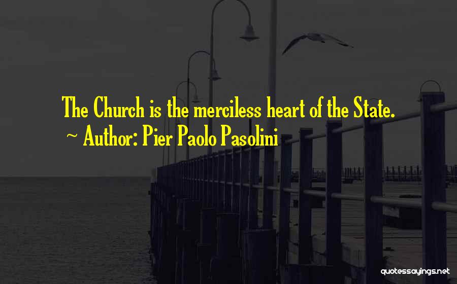 Pier Paolo Pasolini Quotes: The Church Is The Merciless Heart Of The State.