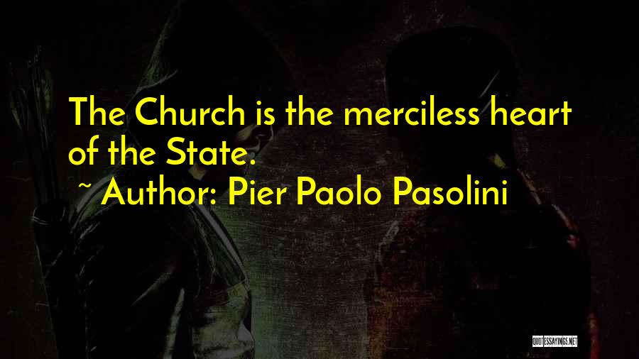 Pier Paolo Pasolini Quotes: The Church Is The Merciless Heart Of The State.