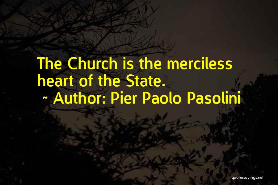 Pier Paolo Pasolini Quotes: The Church Is The Merciless Heart Of The State.