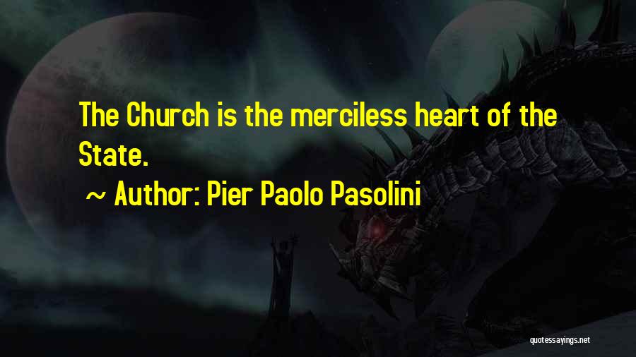 Pier Paolo Pasolini Quotes: The Church Is The Merciless Heart Of The State.