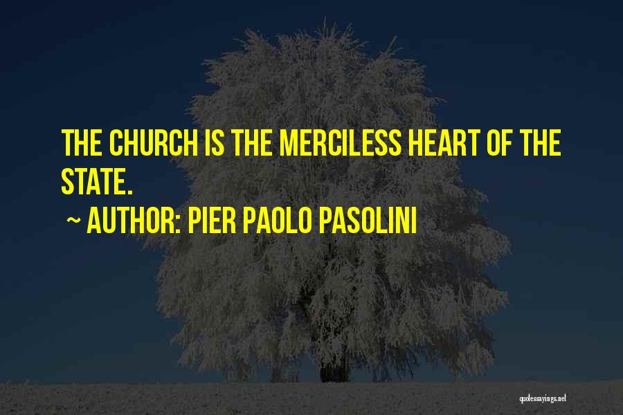 Pier Paolo Pasolini Quotes: The Church Is The Merciless Heart Of The State.