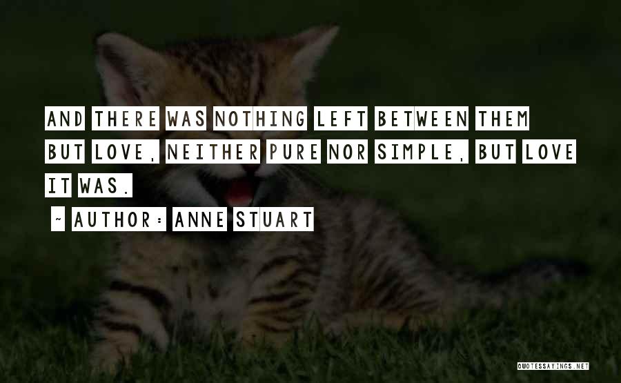 Anne Stuart Quotes: And There Was Nothing Left Between Them But Love, Neither Pure Nor Simple, But Love It Was.