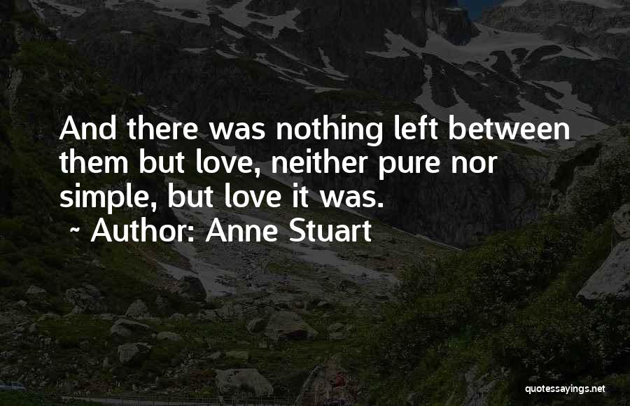 Anne Stuart Quotes: And There Was Nothing Left Between Them But Love, Neither Pure Nor Simple, But Love It Was.