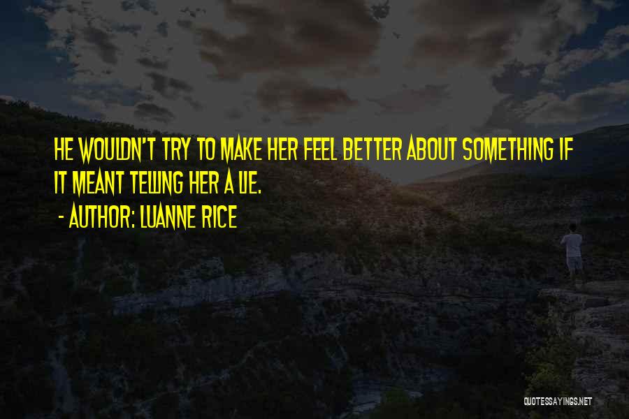 Luanne Rice Quotes: He Wouldn't Try To Make Her Feel Better About Something If It Meant Telling Her A Lie.