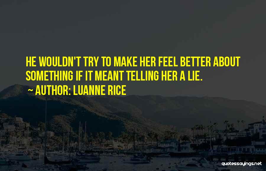 Luanne Rice Quotes: He Wouldn't Try To Make Her Feel Better About Something If It Meant Telling Her A Lie.