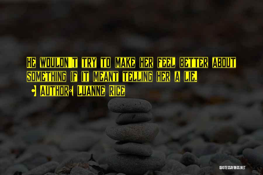 Luanne Rice Quotes: He Wouldn't Try To Make Her Feel Better About Something If It Meant Telling Her A Lie.