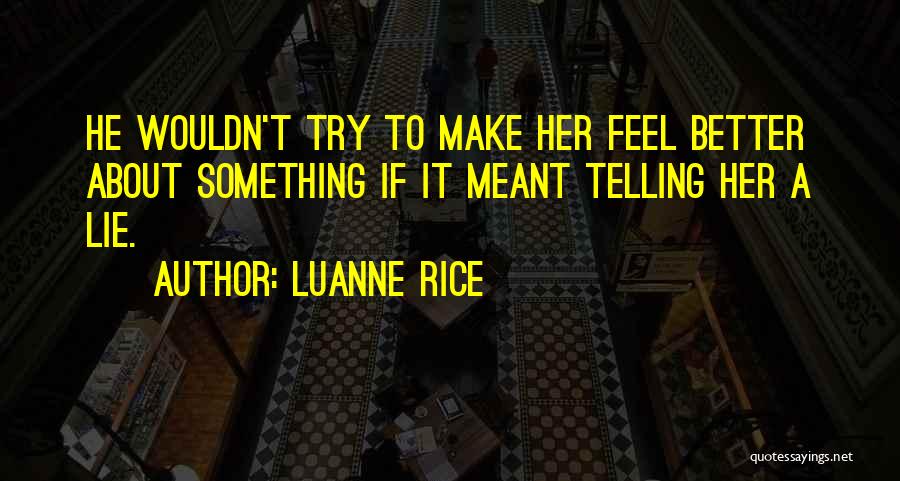 Luanne Rice Quotes: He Wouldn't Try To Make Her Feel Better About Something If It Meant Telling Her A Lie.