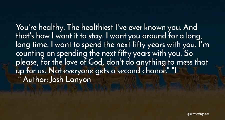 Josh Lanyon Quotes: You're Healthy. The Healthiest I've Ever Known You. And That's How I Want It To Stay. I Want You Around