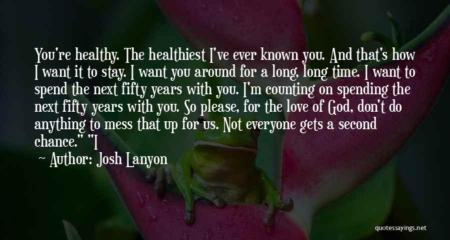 Josh Lanyon Quotes: You're Healthy. The Healthiest I've Ever Known You. And That's How I Want It To Stay. I Want You Around