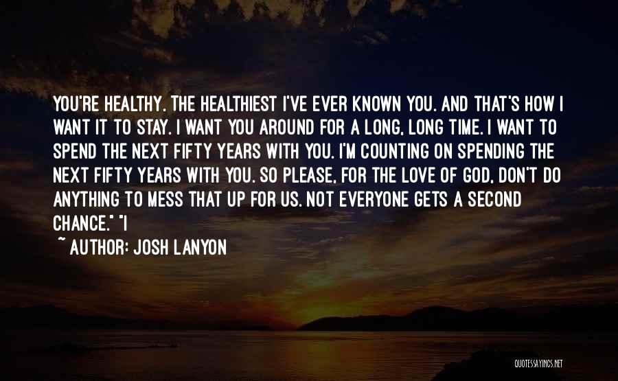 Josh Lanyon Quotes: You're Healthy. The Healthiest I've Ever Known You. And That's How I Want It To Stay. I Want You Around
