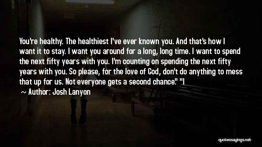 Josh Lanyon Quotes: You're Healthy. The Healthiest I've Ever Known You. And That's How I Want It To Stay. I Want You Around