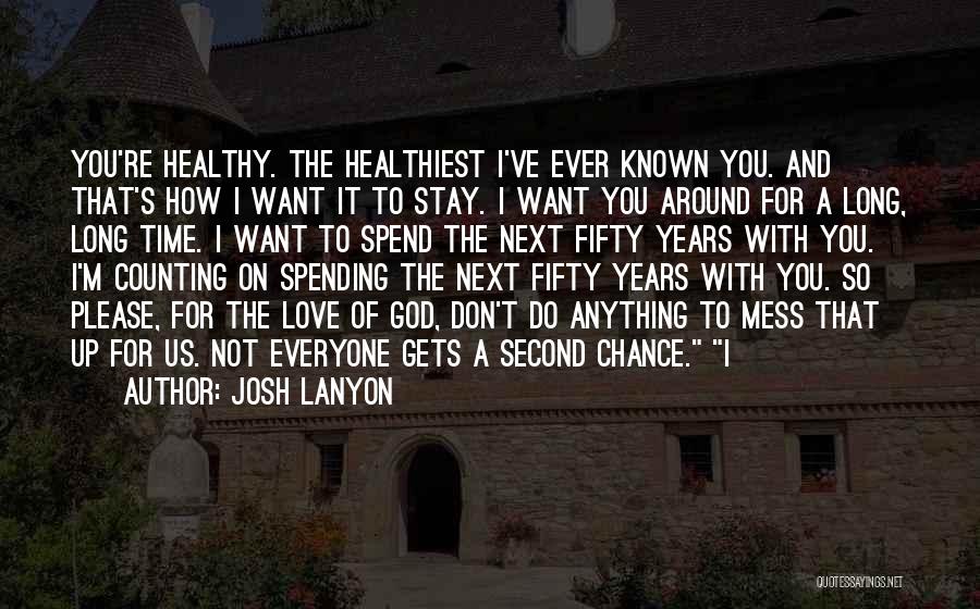 Josh Lanyon Quotes: You're Healthy. The Healthiest I've Ever Known You. And That's How I Want It To Stay. I Want You Around