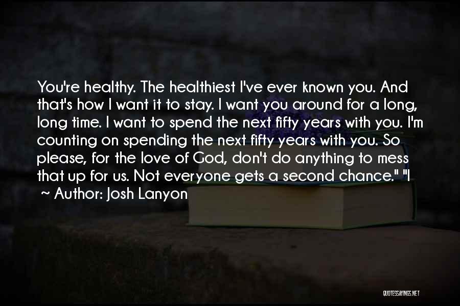 Josh Lanyon Quotes: You're Healthy. The Healthiest I've Ever Known You. And That's How I Want It To Stay. I Want You Around