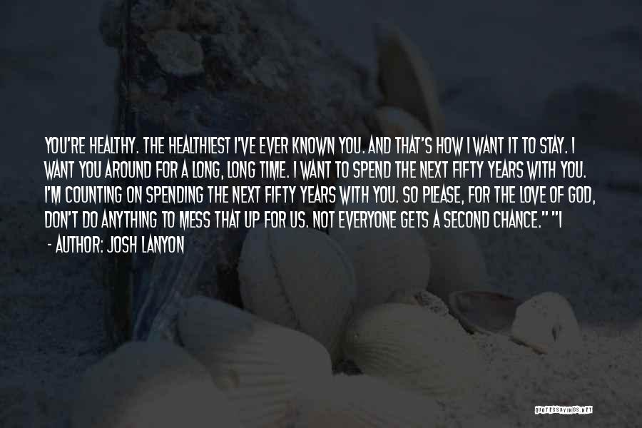 Josh Lanyon Quotes: You're Healthy. The Healthiest I've Ever Known You. And That's How I Want It To Stay. I Want You Around