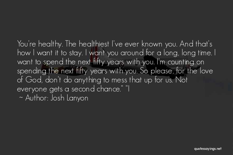 Josh Lanyon Quotes: You're Healthy. The Healthiest I've Ever Known You. And That's How I Want It To Stay. I Want You Around