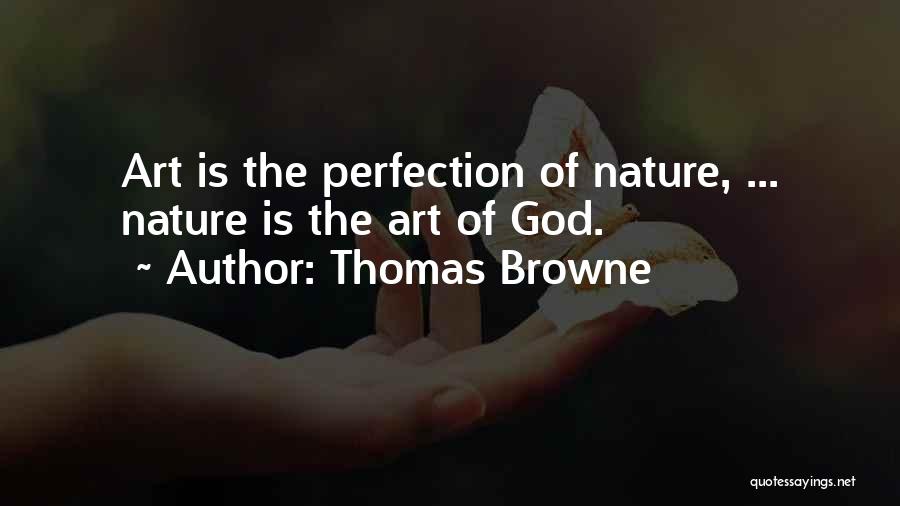 Thomas Browne Quotes: Art Is The Perfection Of Nature, ... Nature Is The Art Of God.