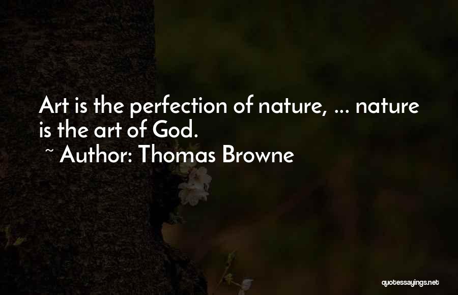 Thomas Browne Quotes: Art Is The Perfection Of Nature, ... Nature Is The Art Of God.