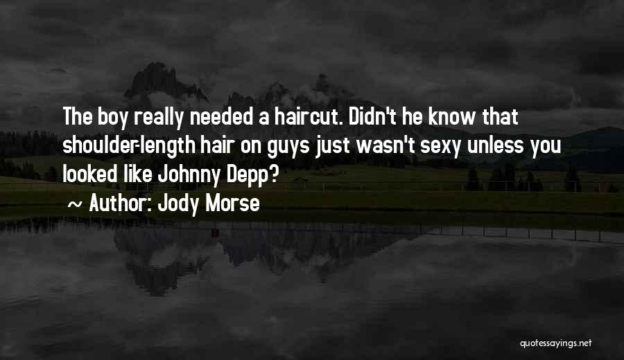 Jody Morse Quotes: The Boy Really Needed A Haircut. Didn't He Know That Shoulder-length Hair On Guys Just Wasn't Sexy Unless You Looked