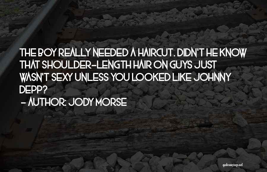 Jody Morse Quotes: The Boy Really Needed A Haircut. Didn't He Know That Shoulder-length Hair On Guys Just Wasn't Sexy Unless You Looked