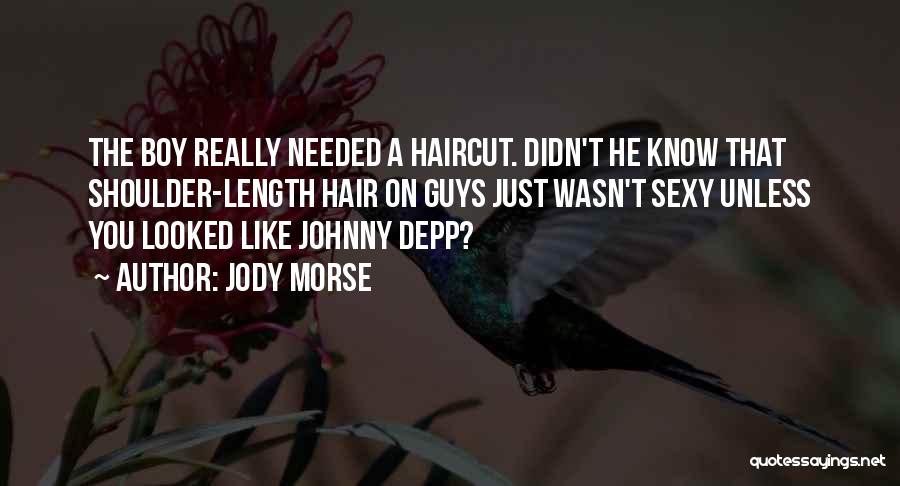 Jody Morse Quotes: The Boy Really Needed A Haircut. Didn't He Know That Shoulder-length Hair On Guys Just Wasn't Sexy Unless You Looked