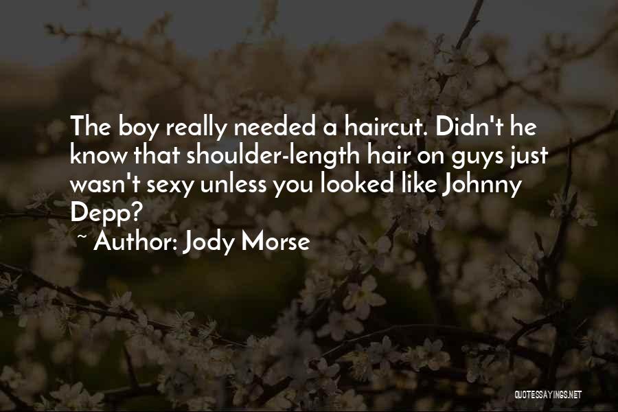 Jody Morse Quotes: The Boy Really Needed A Haircut. Didn't He Know That Shoulder-length Hair On Guys Just Wasn't Sexy Unless You Looked