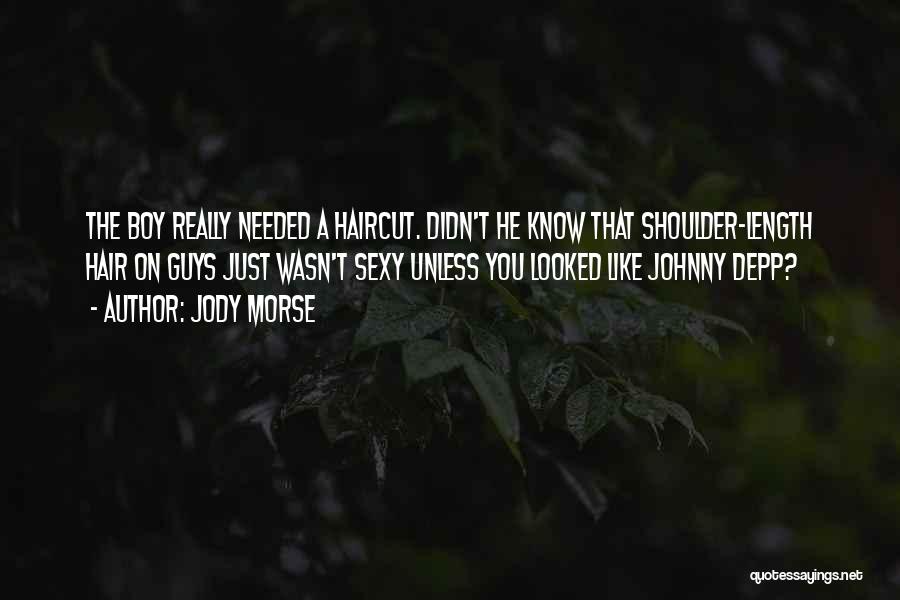 Jody Morse Quotes: The Boy Really Needed A Haircut. Didn't He Know That Shoulder-length Hair On Guys Just Wasn't Sexy Unless You Looked