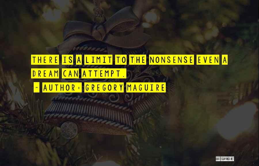 Gregory Maguire Quotes: There Is A Limit To The Nonsense Even A Dream Can Attempt.