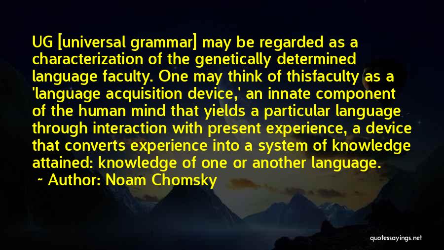 Noam Chomsky Quotes: Ug [universal Grammar] May Be Regarded As A Characterization Of The Genetically Determined Language Faculty. One May Think Of Thisfaculty