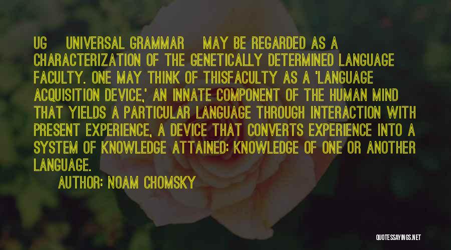 Noam Chomsky Quotes: Ug [universal Grammar] May Be Regarded As A Characterization Of The Genetically Determined Language Faculty. One May Think Of Thisfaculty