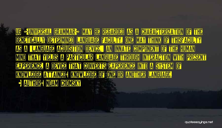 Noam Chomsky Quotes: Ug [universal Grammar] May Be Regarded As A Characterization Of The Genetically Determined Language Faculty. One May Think Of Thisfaculty