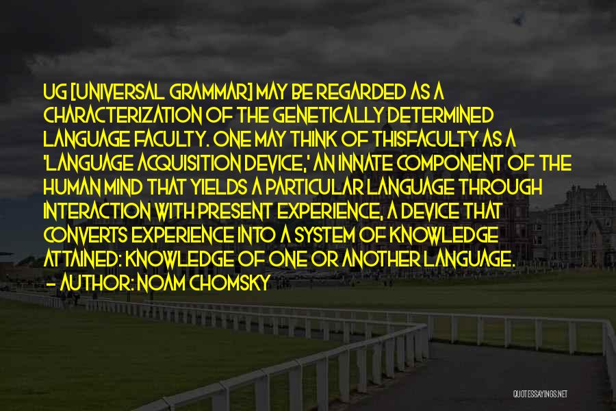 Noam Chomsky Quotes: Ug [universal Grammar] May Be Regarded As A Characterization Of The Genetically Determined Language Faculty. One May Think Of Thisfaculty